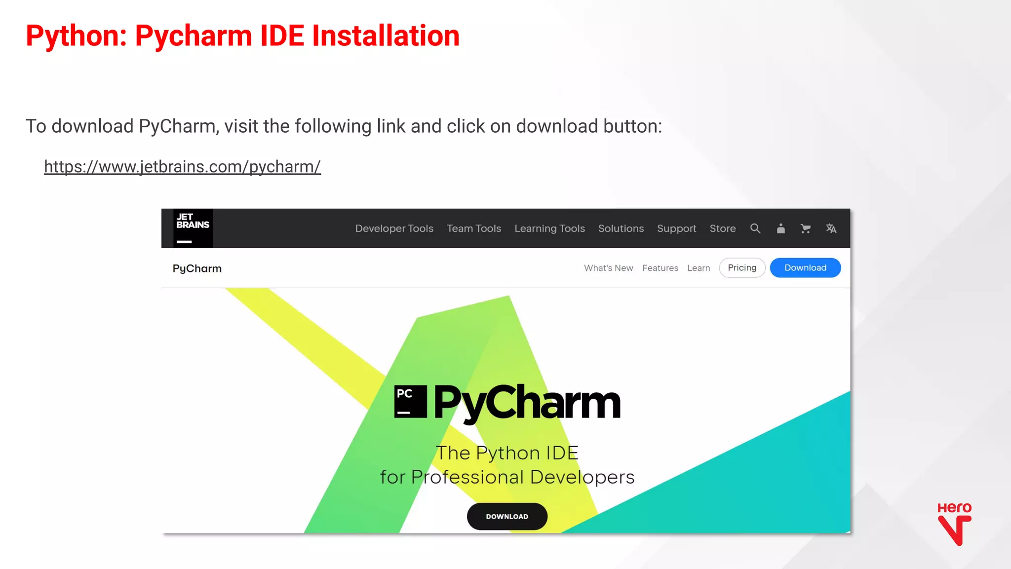 To download PyCharm, visit the following link and click on download button: Python: Pycharm IDE Installation https://www.jetbrains.com/pycharm/ 