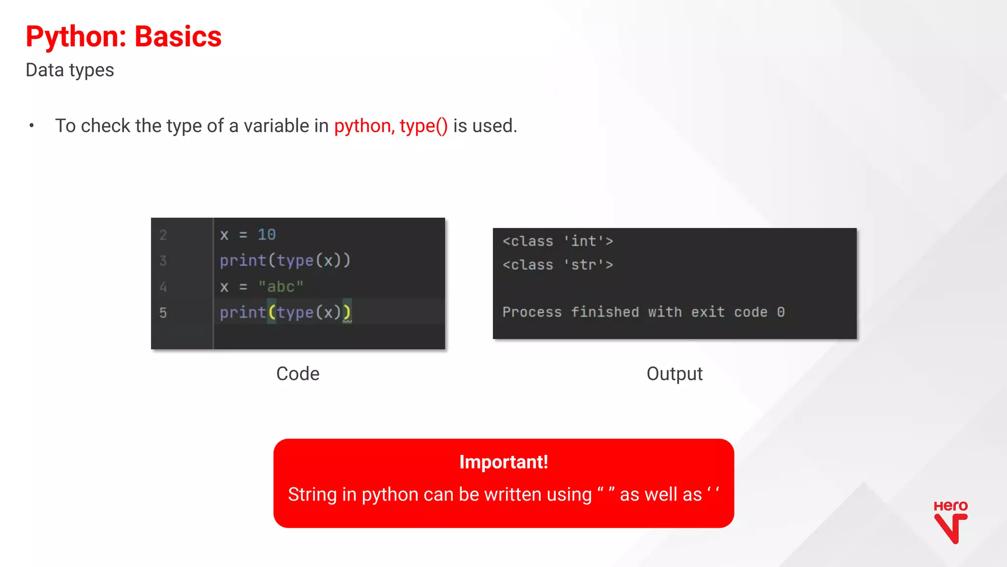 • To check the type of a variable in python, type() is used. Data types Python: Basics Code Output Important! String in python can be written using “ ” as well as ‘ ‘ 