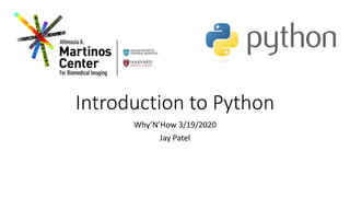 Introduction to Python
Why’N’How 3/19/2020
Jay Patel
 