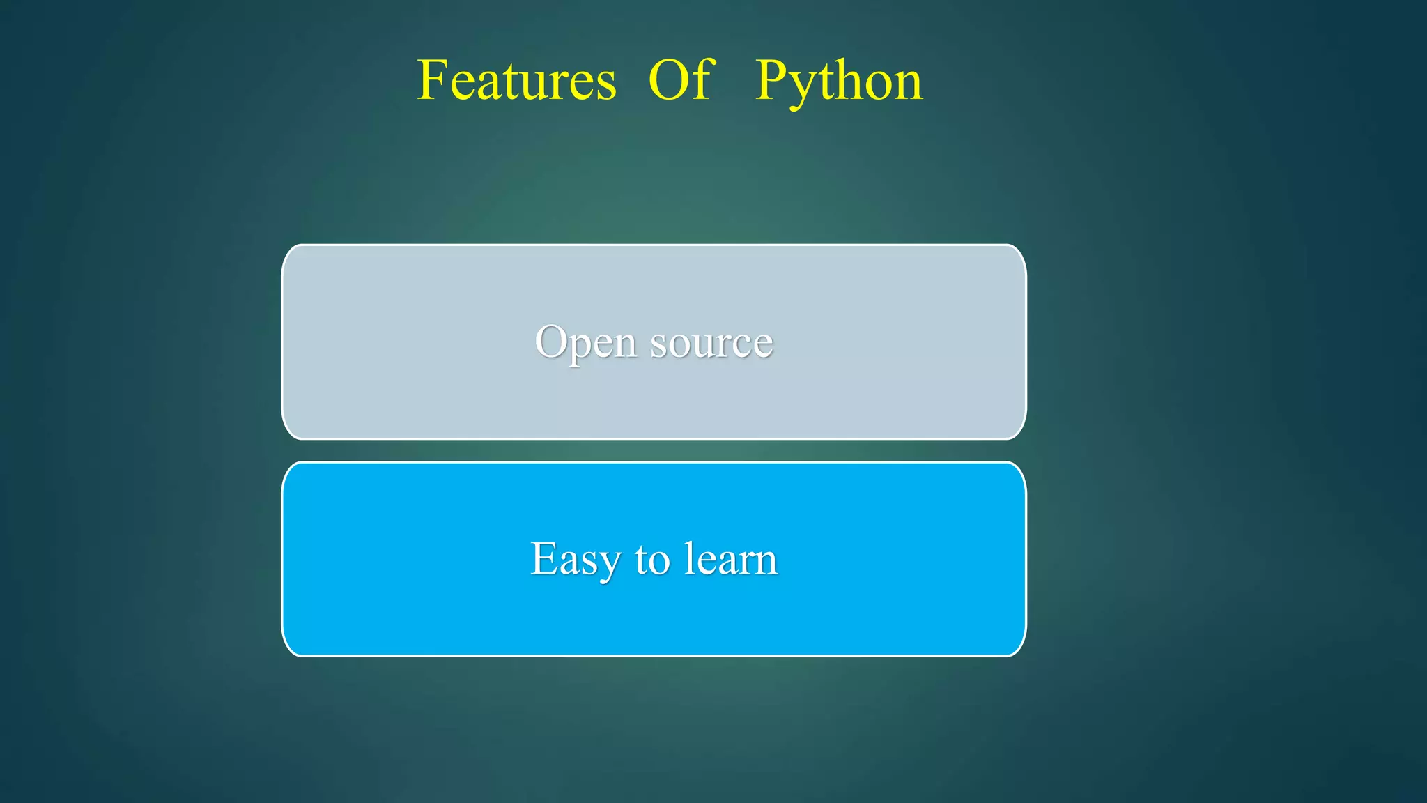 Features Of Python
Open source
Easy to learn
 
