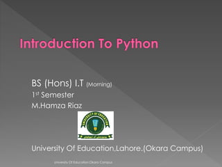 BS (Hons) I.T (Morning)
1st Semester
M.Hamza Riaz
University Of Education,Lahore.(Okara Campus)
University Of Education.Okara Campus
 