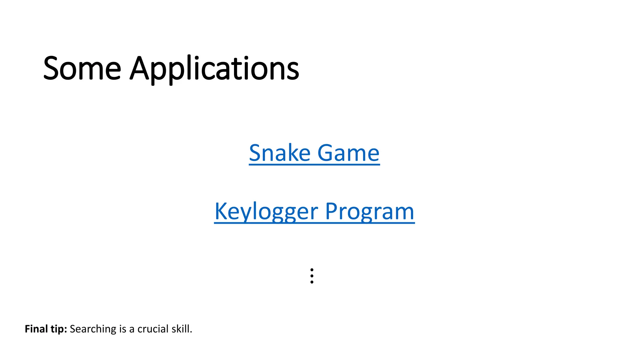 Some Applications Snake Game Snake Game Keylogger Program Keylogger Program ⋮ Final tip: Searching is a crucial skill. 