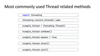 import threading
threading.current_thread().name
example_thread = threading.Thread()
example_thread.setName()
example_thread.daemon = True
example_thread.start()
example_thread.join()
Most commonly used Thread related methods
 