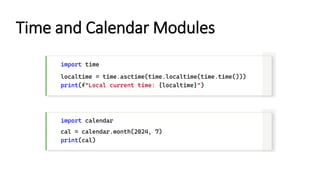 import time
localtime = time.asctime(time.localtime(time.time()))
print(f"Local current time: {localtime}")
import calendar
cal = calendar.month(2024, 7)
print(cal)
Time and Calendar Modules
 