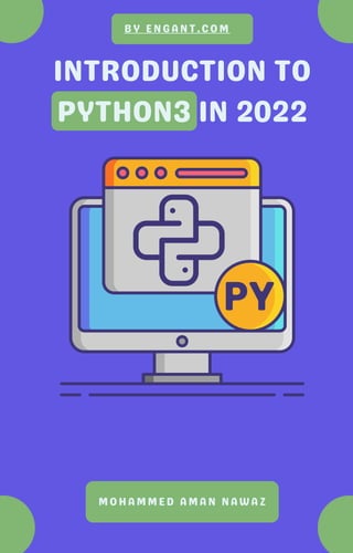 INTRODUCTION TO
PYTHON3 IN 2022
MOHAMMED AMAN NAWAZ
BY ENGANT.COM
 