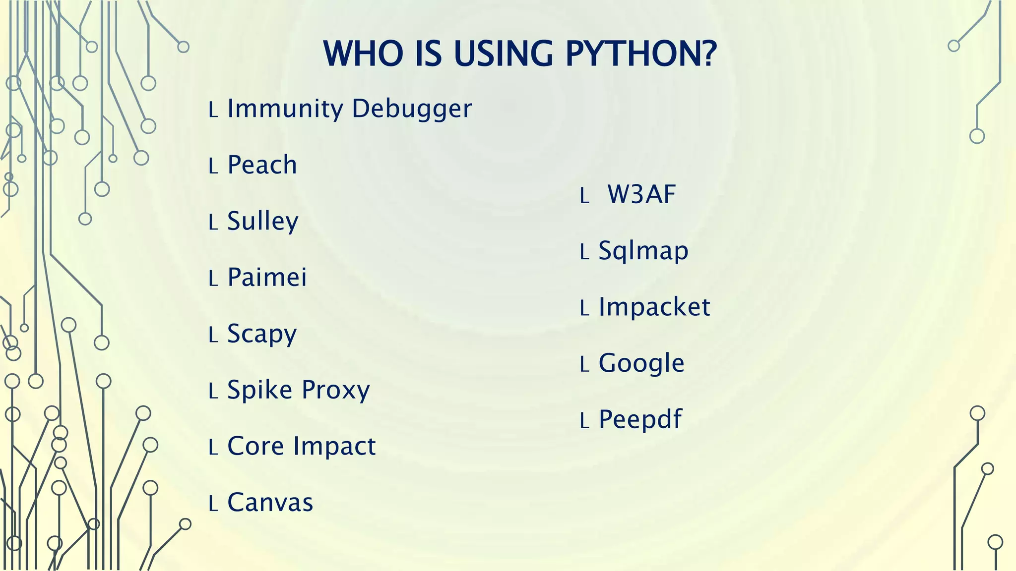 WHO IS USING PYTHON? L Immunity Debugger L Peach L Sulley L Paimei L Scapy L Spike Proxy L Core Impact L Canvas L W3AF L Sqlmap L Impacket L Google L Peepdf 