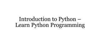 Introduction to Python –
Learn Python Programming
 