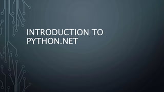 INTRODUCTION TO
PYTHON.NET
 