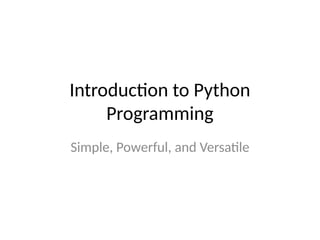 Introduction to Python
Programming
Simple, Powerful, and Versatile
 
