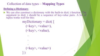 Collection of data types – Mapping Types
Defining a Dictionary
 We can also construct a dictionary with the built-in dict...