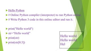  Hello Python
 # Online Python compiler (interpreter) to run Python online.
 # Write Python 3 code in this online edito...