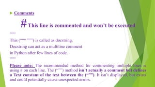  Comments
#This line is commented and won’t be executed
“““
This (“““ ”””) is called as docstring.
Docstring can act as a...