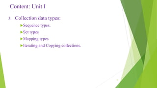 Content: Unit I
3. Collection data types:
Sequence types.
Set types
Mapping types
Iterating and Copying collections.
53
 