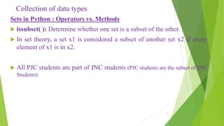 Collection of data types
Sets in Python : Operators vs. Methods
 issubset( ): Determine whether one set is a subset of th...