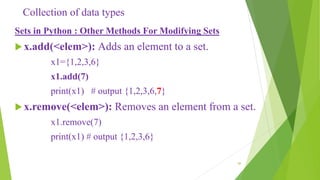 Collection of data types
Sets in Python : Other Methods For Modifying Sets
x.add(<elem>): Adds an element to a set.
x1={1...