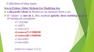 Collection of data types
Sets in Python : Other Methods For Modifying Sets
 x.discard(<elem>): Removes an element from a ...