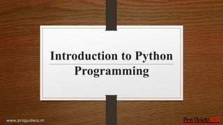 Introduction to Python
Programming
www.proguidecs.in
 
