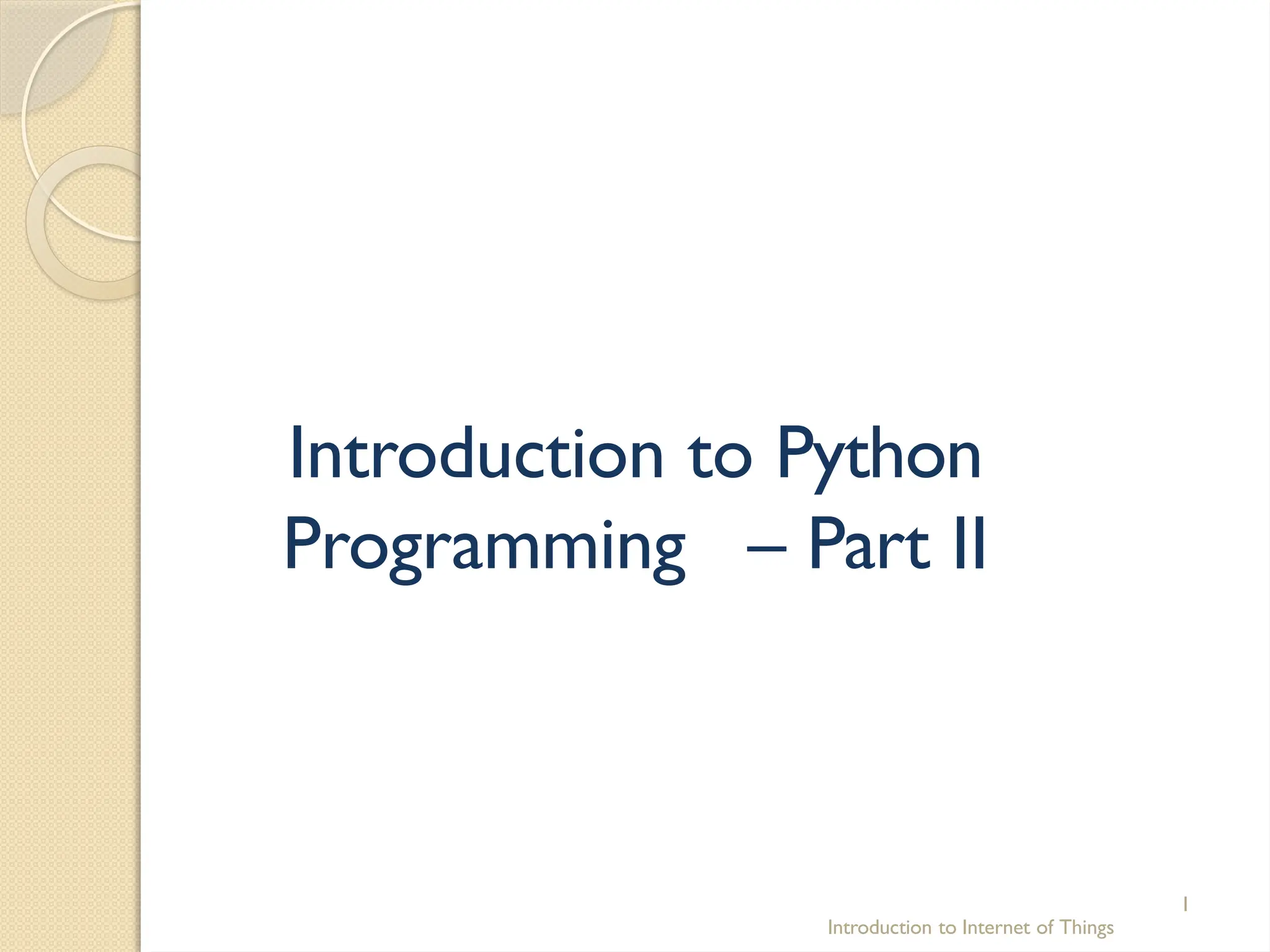Introduction to Python
Programming – Part II
Introduction to Internet of Things
1
 