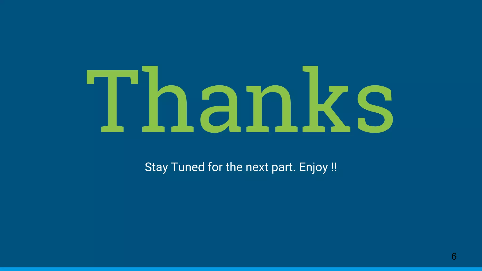 ThanksStay Tuned for the next part. Enjoy !!
6
 