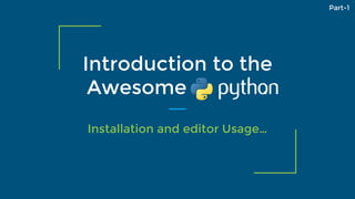 Introduction to the
Awesome .
Installation and editor Usage…
Part-1
 
