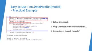 Easy to Use : nn.DataParallel(model)
- Practical Example
1. Define the model.
2. Wrap the model with nn.DataParallel().
3. Access layers through ‘module’
 