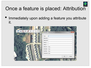 Once a feature is placed: Attribution
• Immediately upon adding a feature you attribute
it.
 