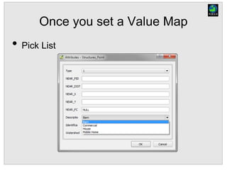 Once you set a Value Map
• Pick List
 