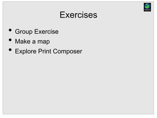 Exercises
• Group Exercise
• Make a map
• Explore Print Composer
 