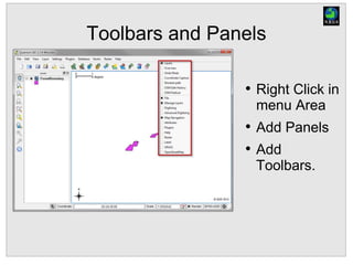Toolbars and Panels
• Right Click in
menu Area
• Add Panels
• Add
Toolbars.
 