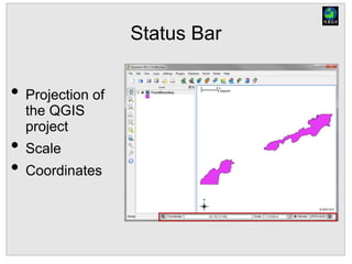 Status Bar
• Projection of
the QGIS
project
• Scale
• Coordinates
 