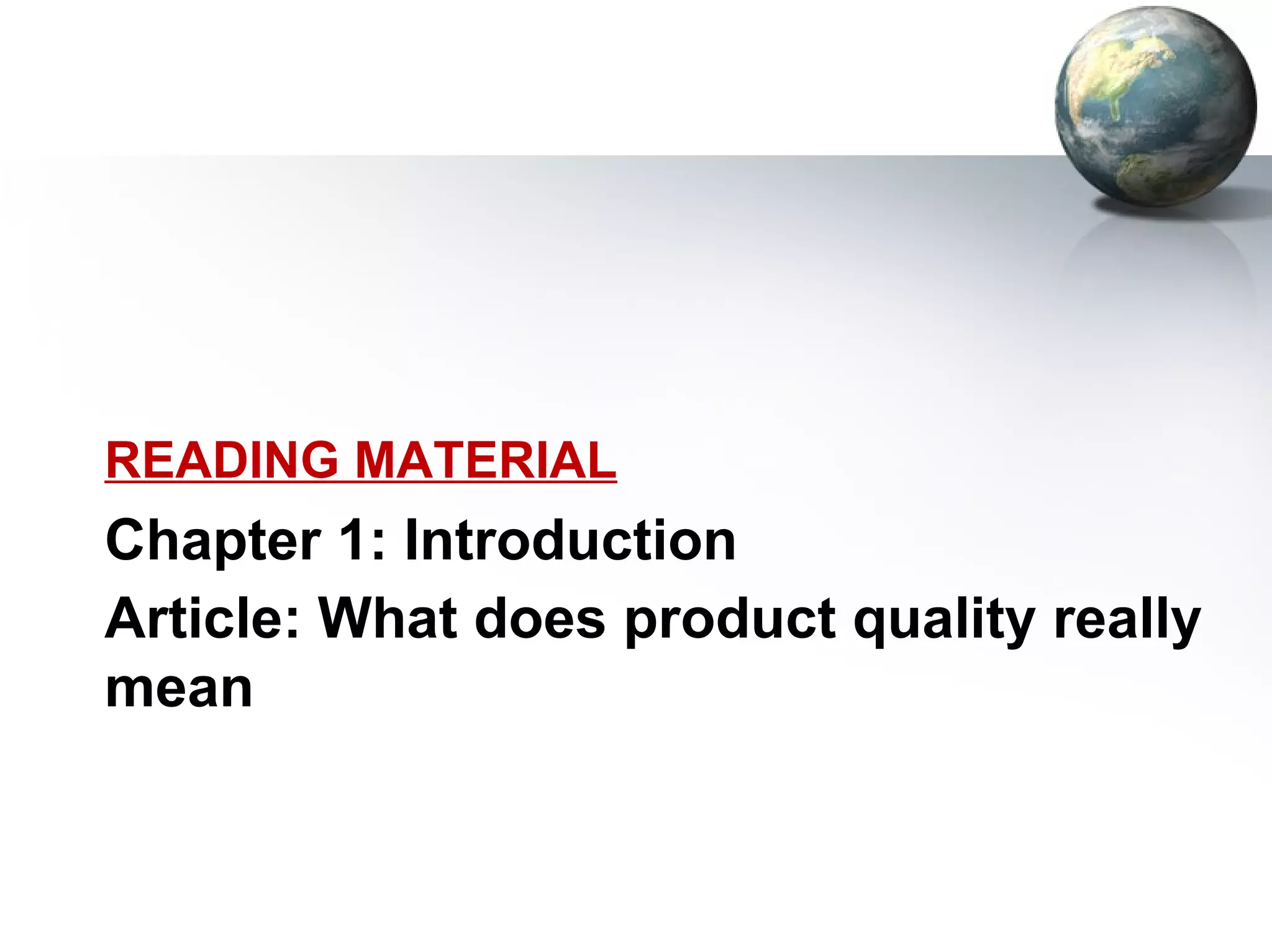 READING MATERIAL
Chapter 1: Introduction
Article: What does product quality really
mean
 