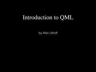 Introduction to QML
by Alan Uthoff
 