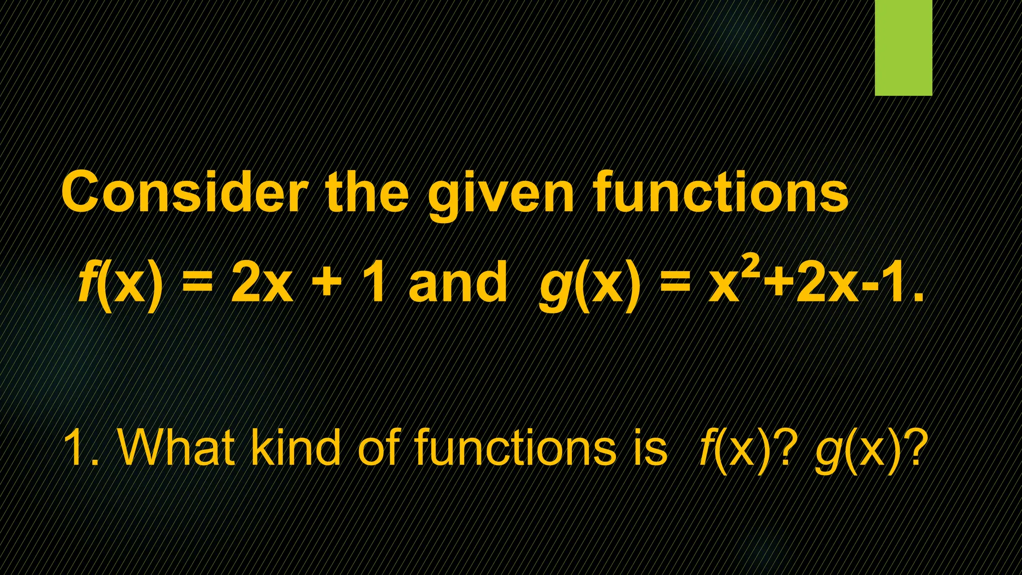 Consider the given functions
f(x) = 2x + 1 and g(x) = x²+2x-1.
1. What kind of functions is f(x)? g(x)?
 