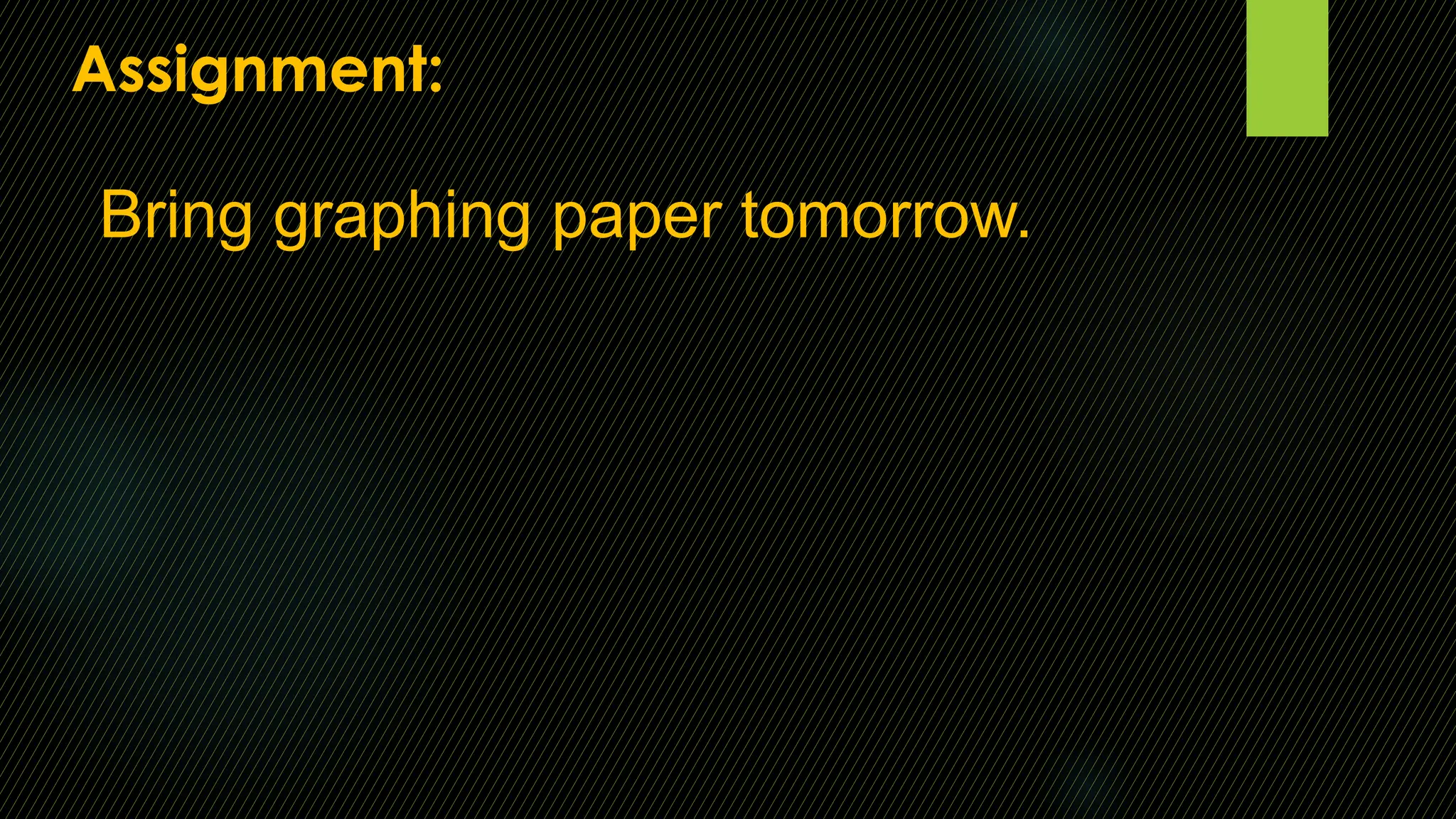 Assignment:
Bring graphing paper tomorrow.
 