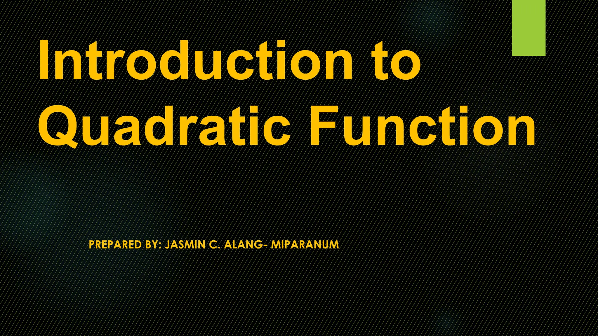Introduction to
Quadratic Function
PREPARED BY: JASMIN C. ALANG- MIPARANUM
 