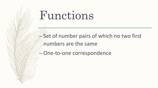 Functions
– Set of number pairs of which no two first
numbers are the same
– One-to-one correspondence
 