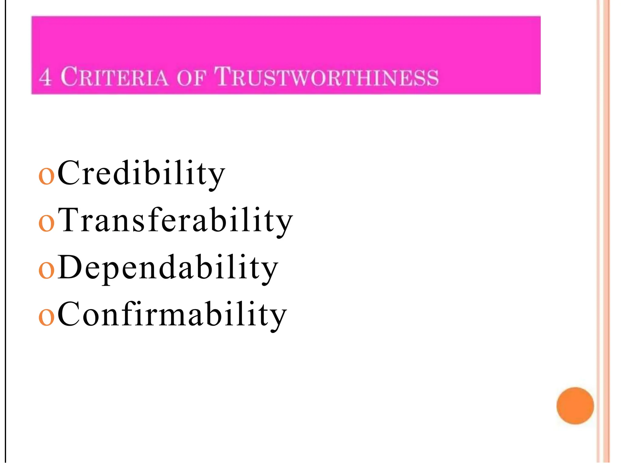 oCredibility
oTransferability
oDependability
oConfirmability
 