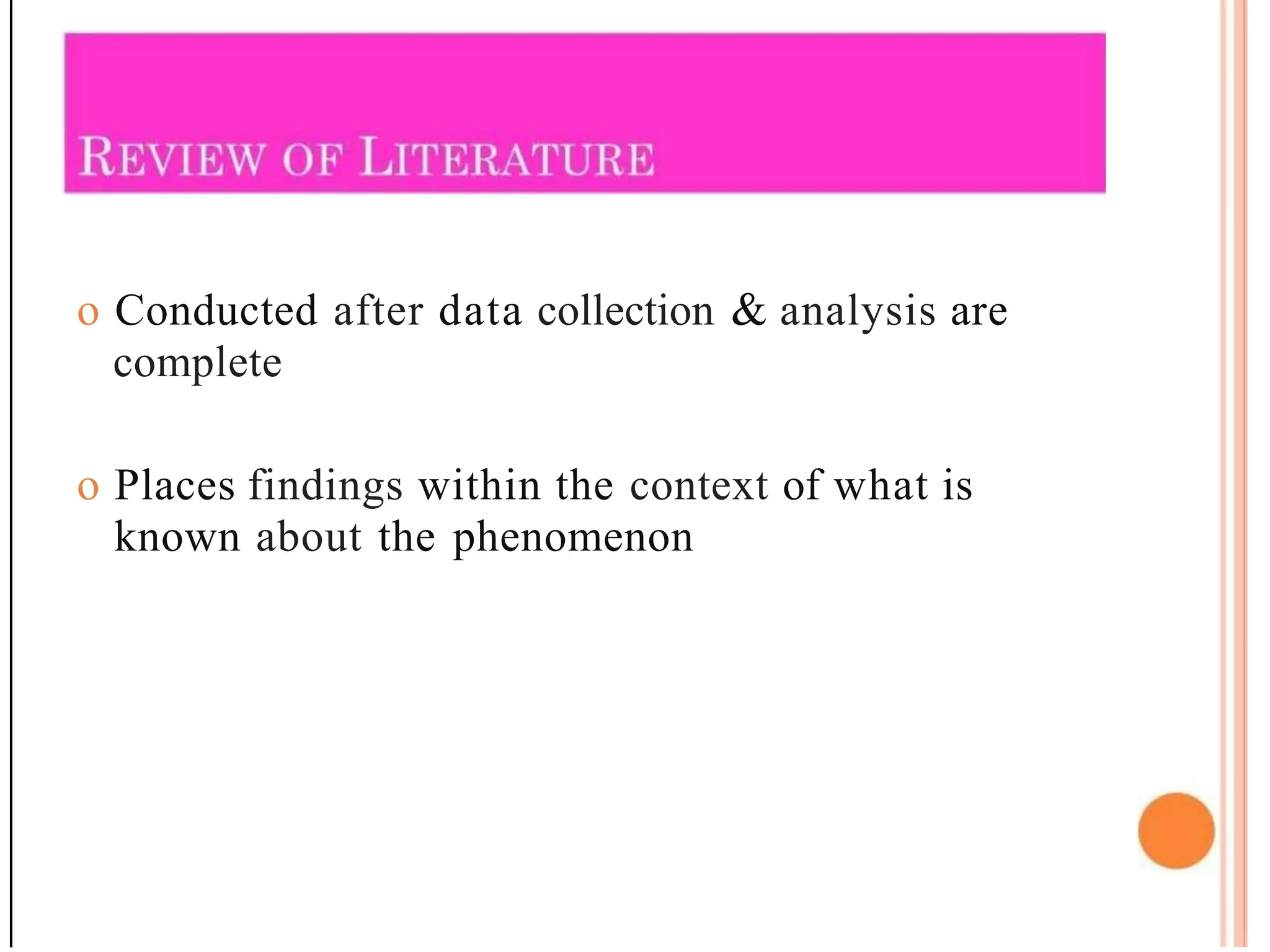 o Conducted after data collection & analysis are
complete
o Places findings within the context of what is
known about the phenomenon
 