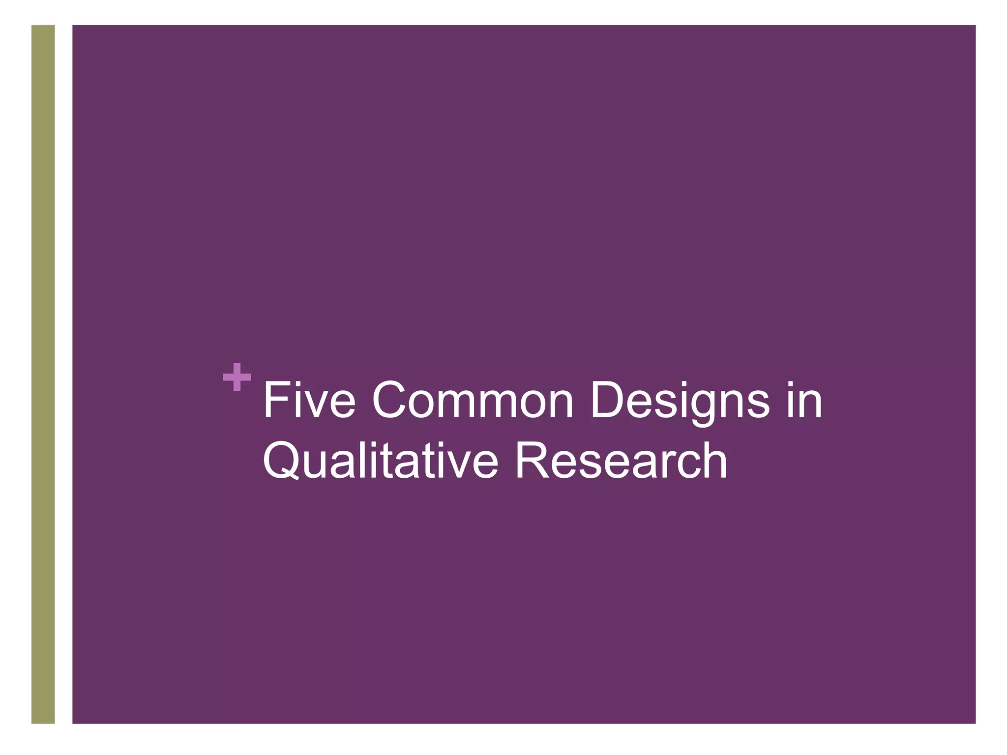 + Five Common Designs in
Qualitative Research
 
