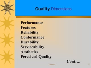 Chapter1 17
Quality Dimensions
Performance
Features
Reliability
Conformance
Durability
Serviceability
Aesthetics
Perceived Quality
Cont….
 