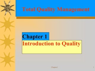 Total Quality Management



Chapter 1
Introduction to Quality


           Chapter1        1
 