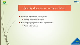 Into to Quality
Training
QA Department
 What does the customer actually want?
 Identify, understand and agree
 How are you going to meet those requirements?
 Plan to achieve them
Quality does not occur by accident
 