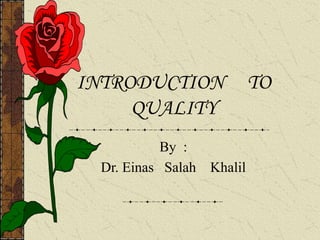 INTRODUCTION TO
QUALITY
By :
Dr. Einas Salah Khalil
 