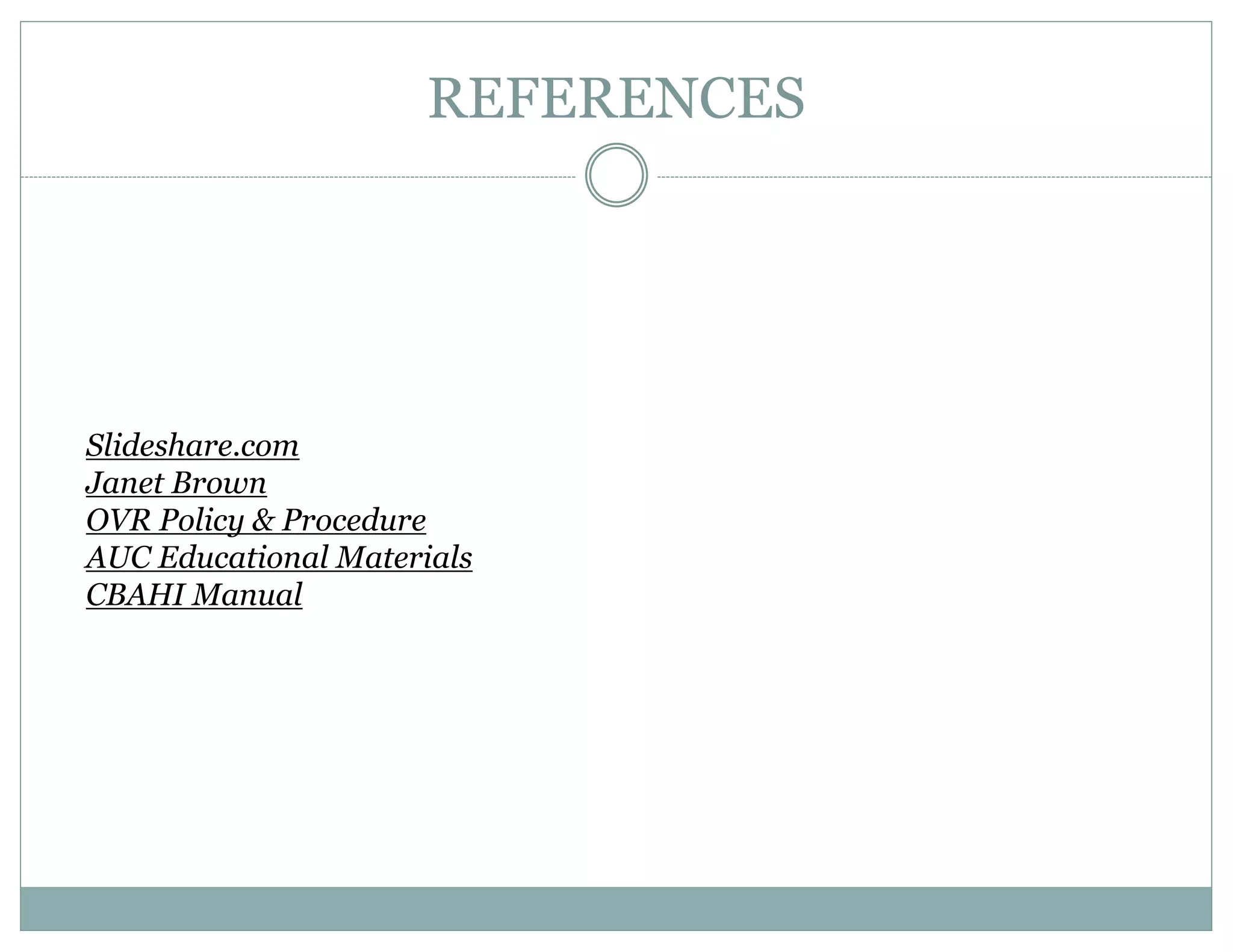 REFERENCES
Slideshare.com
Janet Brown
OVR Policy & Procedure
AUC Educational Materials
CBAHI Manual
 