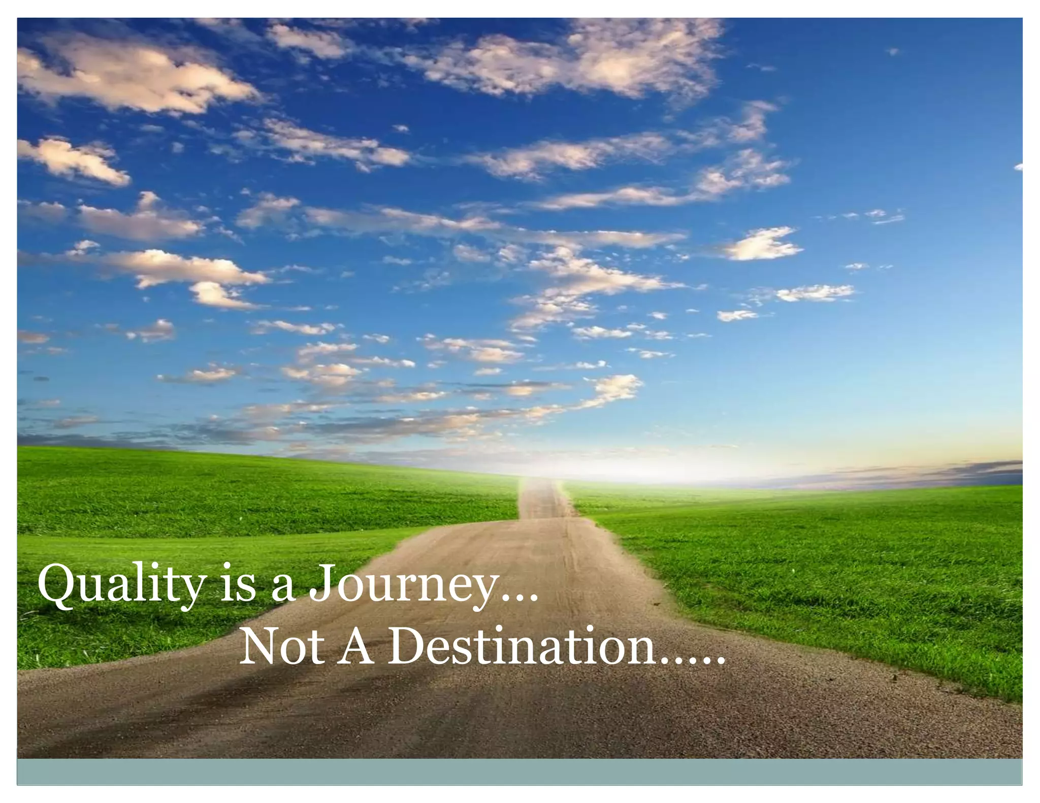 Quality is a Journey…
Not A Destination…..
 