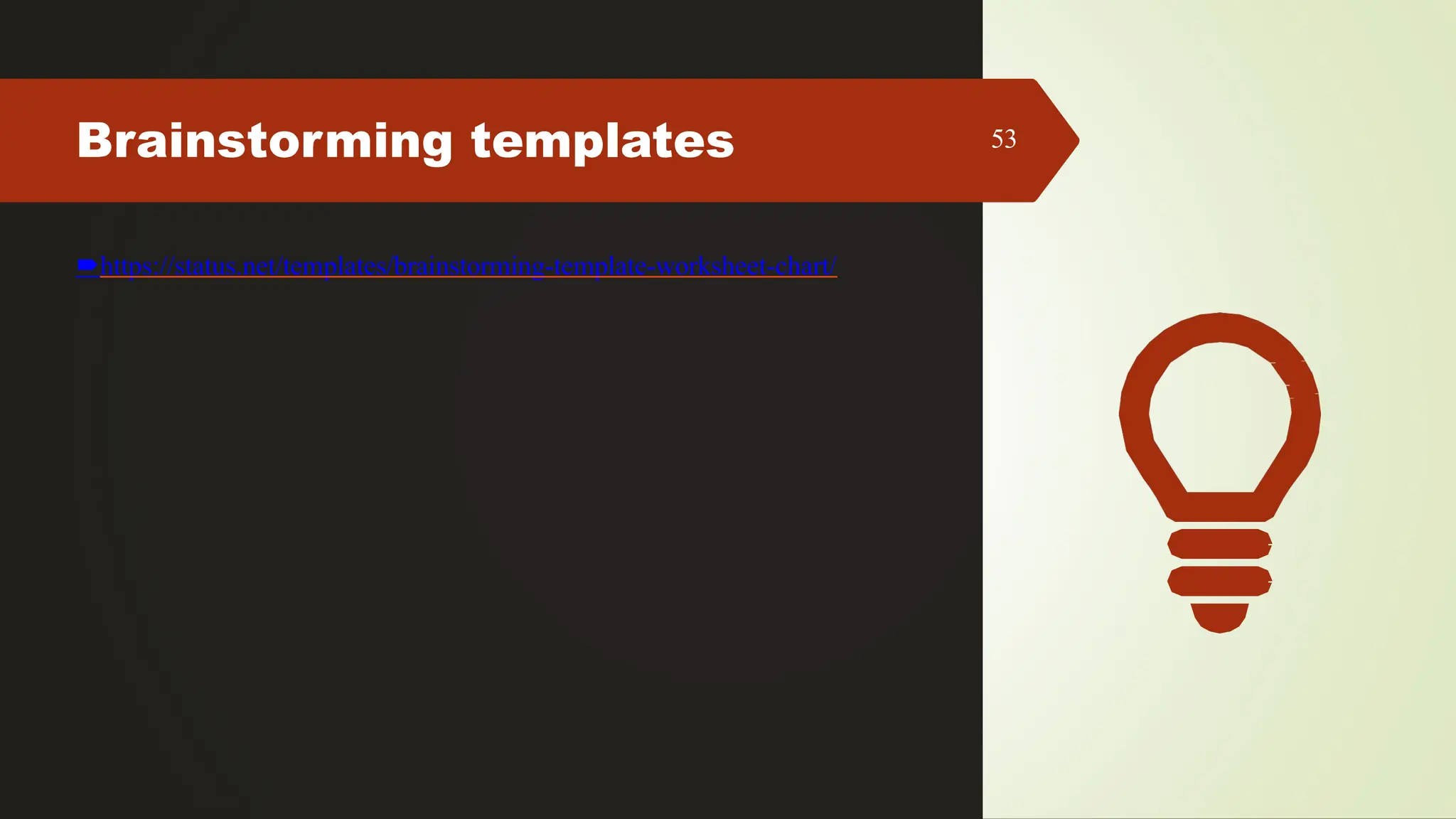 Brainstorming templates 53
https://status.net/templates/brainstorming-template-worksheet-chart/
 