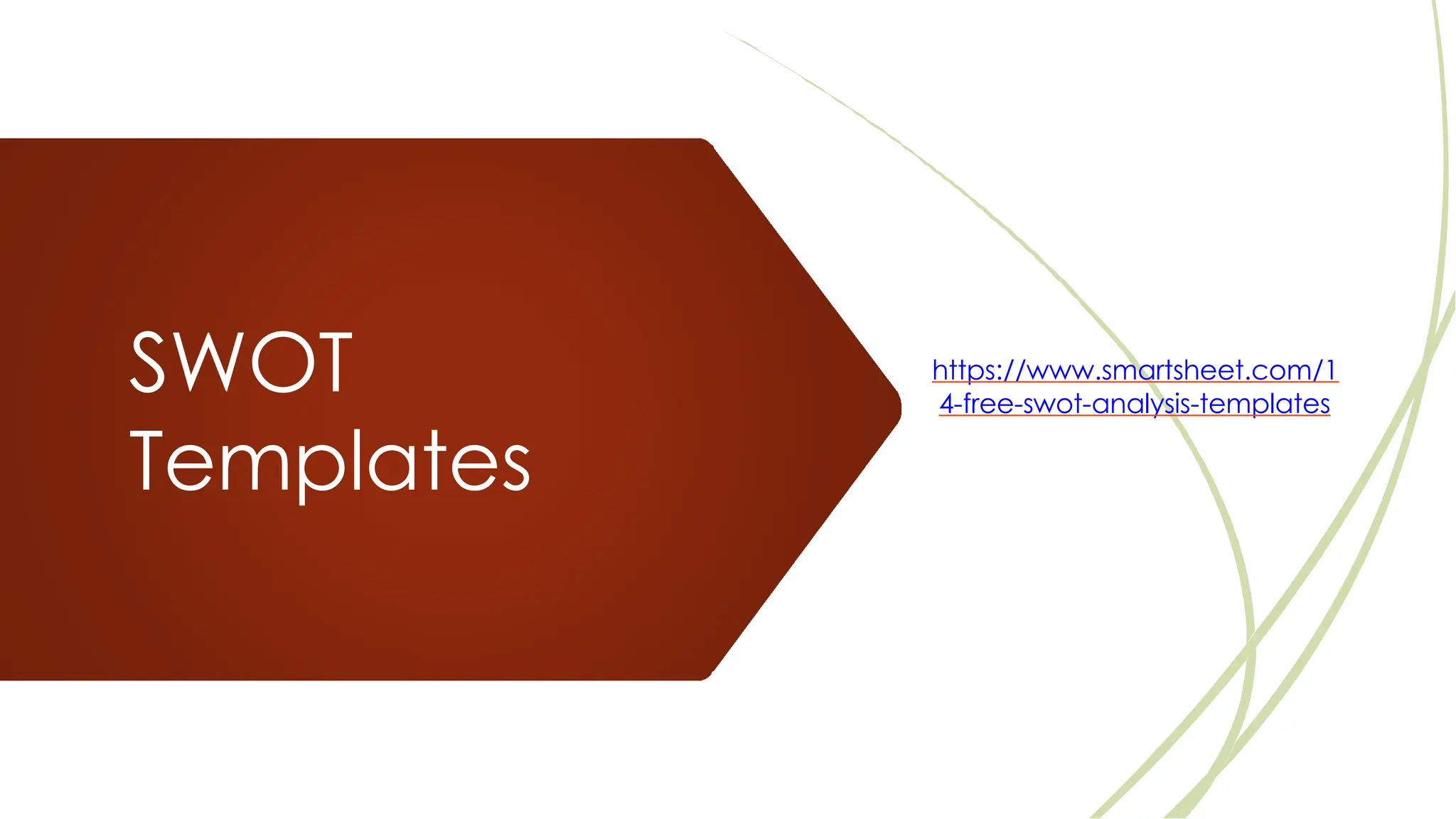 SWOT
Templates
https://www.smartsheet.com/1
4-free-swot-analysis-templates
 