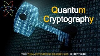 Quantum
Cryptography
Visit www.seminarlinks.blogspot.com to download
 