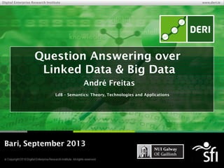 © Copyright 2009 Digital Enterprise Research Institute. All rights reserved.
Digital Enterprise Research Institute www.deri.ie
Question Answering over
Linked Data & Big Data
André Freitas
LdB – Semantics: Theory, Technologies and Applications
Bari, September 2013
 