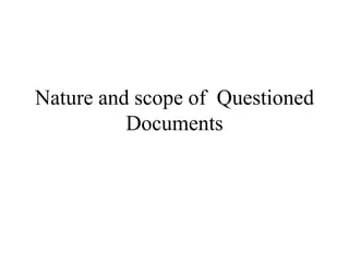 Nature and scope of Questioned
Documents
 